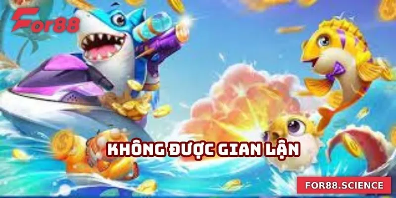 Hướng Dẫn Tải Game Bắn Cá Siêu Đơn Giản Cho Người Chơi Không được sử dụng hành vi gian lận trong quá trình trải nghiệm