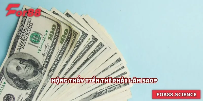 Mơ Thấy Tiền - Giải Mã Bí Ẩn Chiêm Bao Giúp Chốt Số Phát Tài Mộng thấy tiền thì phải làm sao?