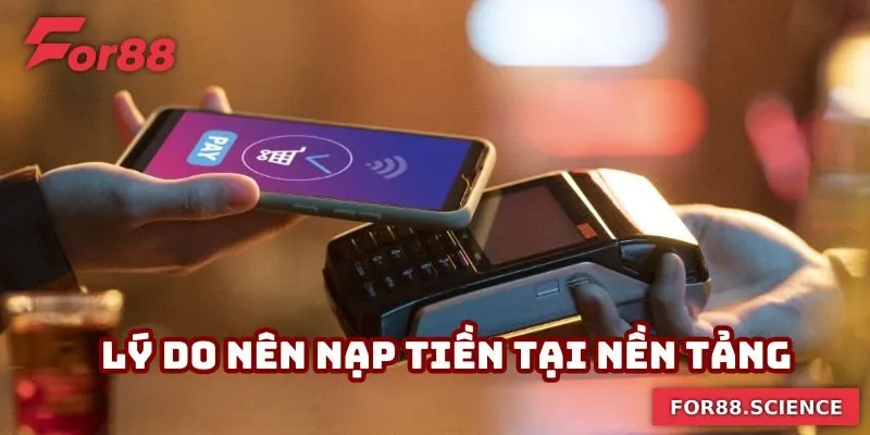 Nạp Tiền For88 Nhanh Chóng Và An Toàn Chỉ Trong Vài Phút Lý do nên nạp tiền tại nền tảng